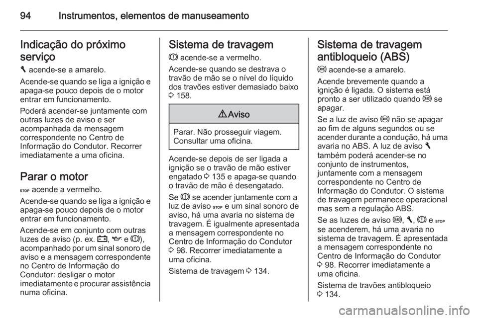 OPEL VIVARO B 2015.5  Manual de Instruções (in Portugues) 94Instrumentos, elementos de manuseamentoIndicação do próximo
serviço
F  acende-se a amarelo.
Acende-se quando se liga a ignição e apaga-se pouco depois de o motor
entrar em funcionamento.
Poder