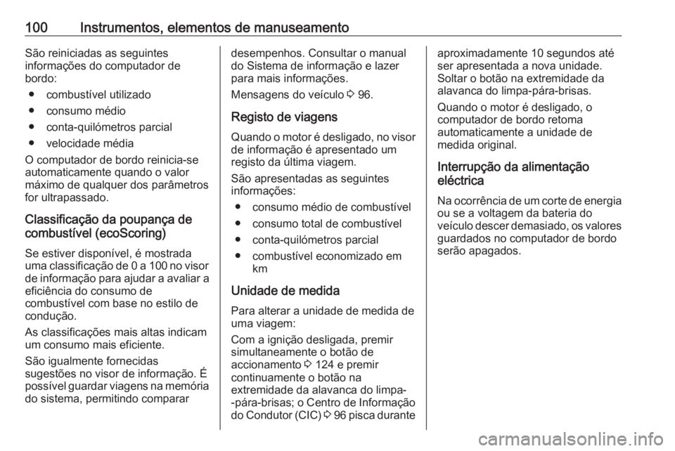 OPEL VIVARO B 2016  Manual de Instruções (in Portugues) 100Instrumentos, elementos de manuseamentoSão reiniciadas as seguintes
informações do computador de
bordo:
● combustível utilizado
● consumo médio
● conta-quilómetros parcial
● velocidad