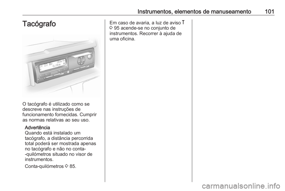 OPEL VIVARO B 2016  Manual de Instruções (in Portugues) Instrumentos, elementos de manuseamento101Tacógrafo
O tacógrafo é utilizado como se
descreve nas instruções de
funcionamento fornecidas. Cumprir
as normas relativas ao seu uso.
Advertência
Quand