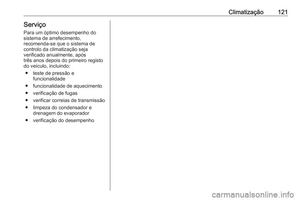 OPEL VIVARO B 2016  Manual de Instruções (in Portugues) Climatização121ServiçoPara um óptimo desempenho dosistema de arrefecimento,
recomenda-se que o sistema de
controlo da climatização seja
verificado anualmente, após
três anos depois do primeiro