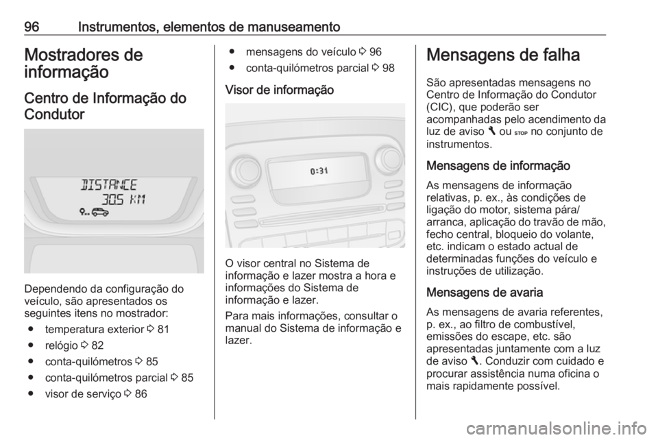 OPEL VIVARO B 2016  Manual de Instruções (in Portugues) 96Instrumentos, elementos de manuseamentoMostradores de
informação
Centro de Informação doCondutor
Dependendo da configuração do
veículo, são apresentados os
seguintes itens no mostrador:
● 