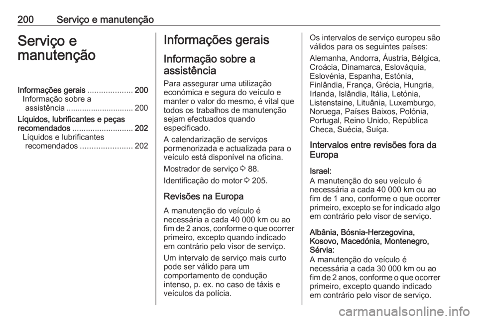OPEL VIVARO B 2016.5  Manual de Instruções (in Portugues) 200Serviço e manutençãoServiço e
manutençãoInformações gerais ....................200
Informação sobre a assistência .............................. 200
Líquidos, lubrificantes e peças
rec