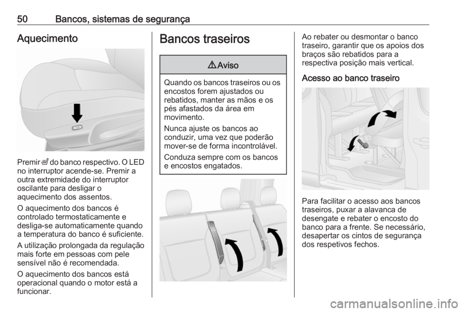 OPEL VIVARO B 2016.5 Manual de Instruções (in Portugues) 50Bancos, sistemas de segurançaAquecimento
Premir ß do banco respectivo. O LED
no interruptor acende-se. Premir a
outra extremidade do interruptor
oscilante para desligar o
aquecimento dos assentos. OPEL VIVARO B 2016.5 Manual de Instruções (in Portugues) 50Bancos, sistemas de segurançaAquecimento
Premir ß do banco respectivo. O LED
no interruptor acende-se. Premir a
outra extremidade do interruptor
oscilante para desligar o
aquecimento dos assentos.