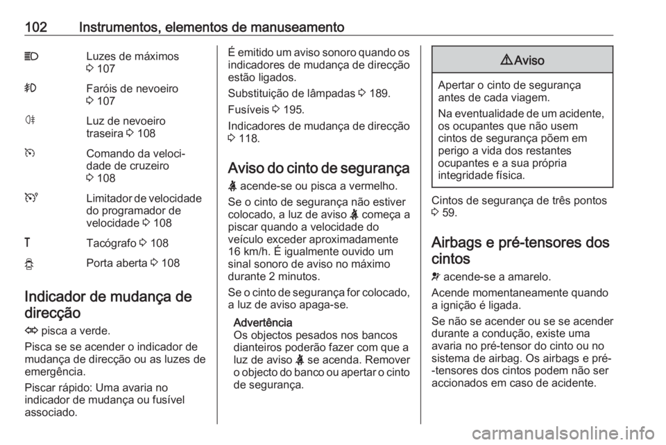 OPEL VIVARO B 2017.5  Manual de Instruções (in Portugues) 102Instrumentos, elementos de manuseamentoCLuzes de máximos
3  107>Faróis de nevoeiro
3  107øLuz de nevoeiro
traseira  3 108mComando da veloci‐
dade de cruzeiro
3  108ULimitador de velocidade
do 