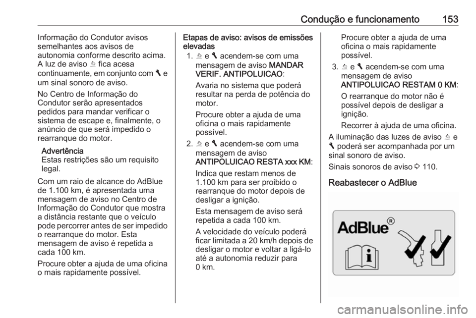 OPEL VIVARO B 2017.5  Manual de Instruções (in Portugues) Condução e funcionamento153Informação do Condutor avisos
semelhantes aos avisos de
autonomia conforme descrito acima.
A luz de aviso  Y fica acesa
continuamente, em conjunto com  F e
um sinal sono