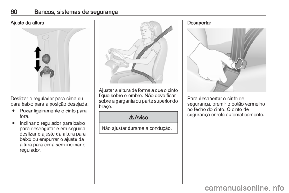 OPEL VIVARO B 2017.5  Manual de Instruções (in Portugues) 60Bancos, sistemas de segurançaAjuste da altura
Deslizar o regulador para cima ou
para baixo para a posição desejada:
● Puxar ligeiramente o cinto para fora.
● Inclinar o regulador para baixo p