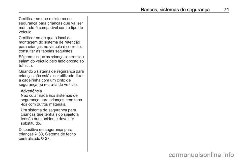 OPEL VIVARO B 2017.5  Manual de Instruções (in Portugues) Bancos, sistemas de segurança71Certificar-se que o sistema de
segurança para crianças que vai ser
montado é compatível com o tipo de
veículo.
Certificar-se de que o local da
montagem do sistema 