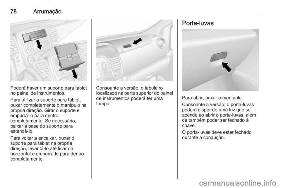 OPEL VIVARO B 2017.5  Manual de Instruções (in Portugues) 78Arrumação
Poderá haver um suporte para tablet
no painel de instrumentos.
Para utilizar o suporte para tablet, puxar completamente o manípulo naprópria direção. Girar o suporte e
empurrá-lo p