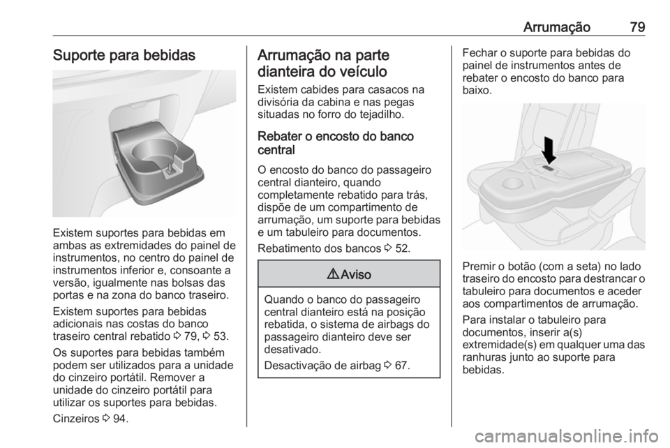 OPEL VIVARO B 2017.5  Manual de Instruções (in Portugues) Arrumação79Suporte para bebidas
Existem suportes para bebidas em
ambas as extremidades do painel de
instrumentos, no centro do painel de
instrumentos inferior e, consoante a
versão, igualmente nas 