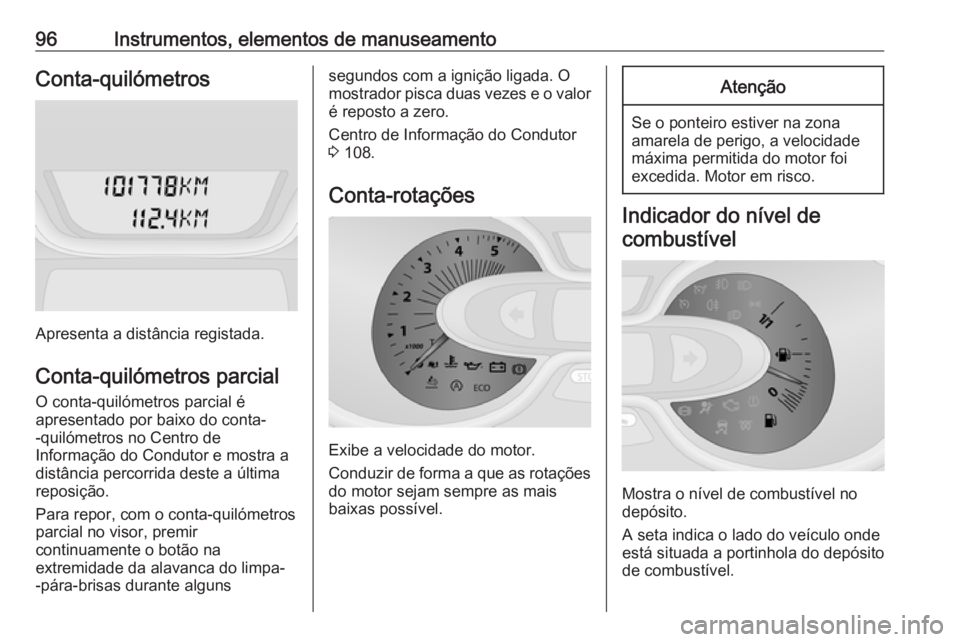 OPEL VIVARO B 2017.5  Manual de Instruções (in Portugues) 96Instrumentos, elementos de manuseamentoConta-quilómetros
Apresenta a distância registada.
Conta-quilómetros parcial O conta-quilómetros parcial é
apresentado por baixo do conta-
-quilómetros n