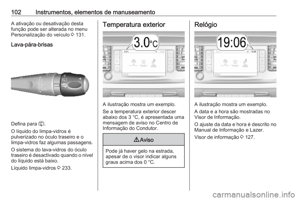 OPEL VIVARO C 2020  Manual de Instruções (in Portugues) 102Instrumentos, elementos de manuseamentoA ativação ou desativação desta
função pode ser alterada no menu
Personalização do veículo  3 131.
Lava-pára-brisas
Defina para  R.
O líquido do li