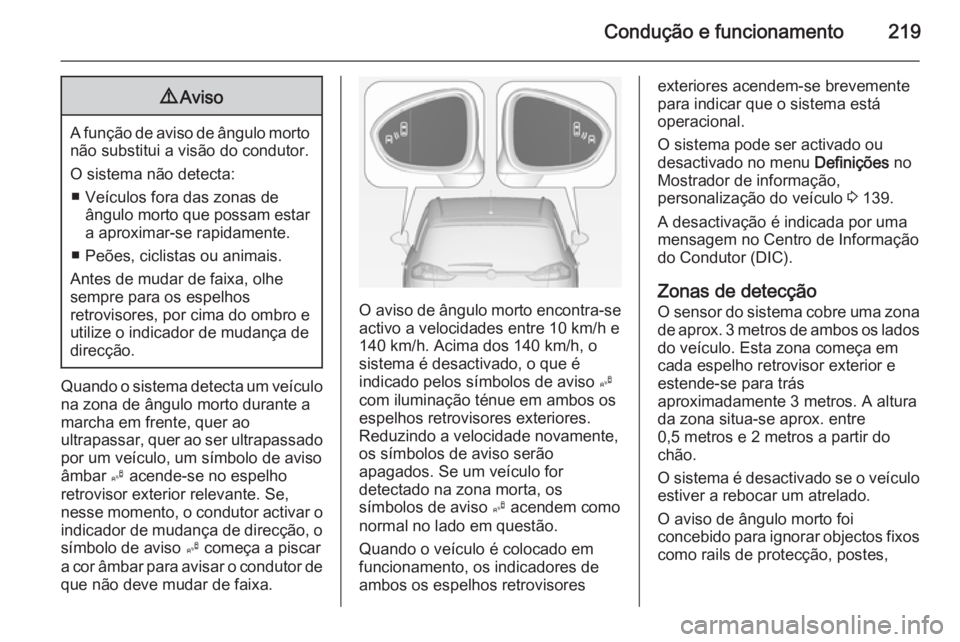 OPEL ZAFIRA C 2014 Manual de Instruções (in Portugues) Condução e funcionamento2199Aviso
A função de aviso de ângulo morto
não substitui a visão do condutor.
O sistema não detecta: ■ Veículos fora das zonas de ângulo morto que possam estar
a a OPEL ZAFIRA C 2014 Manual de Instruções (in Portugues) Condução e funcionamento2199Aviso
A função de aviso de ângulo morto
não substitui a visão do condutor.
O sistema não detecta: ■ Veículos fora das zonas de ângulo morto que possam estar
a a