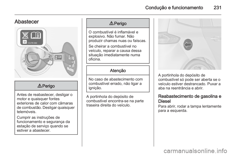 OPEL ZAFIRA C 2014  Manual de Instruções (in Portugues) Condução e funcionamento231Abastecer9Perigo
Antes de reabastecer, desligar o
motor e quaisquer fontes
exteriores de calor com câmaras
de combustão. Desligar quaisquer telemóveis.
Cumprir as instr