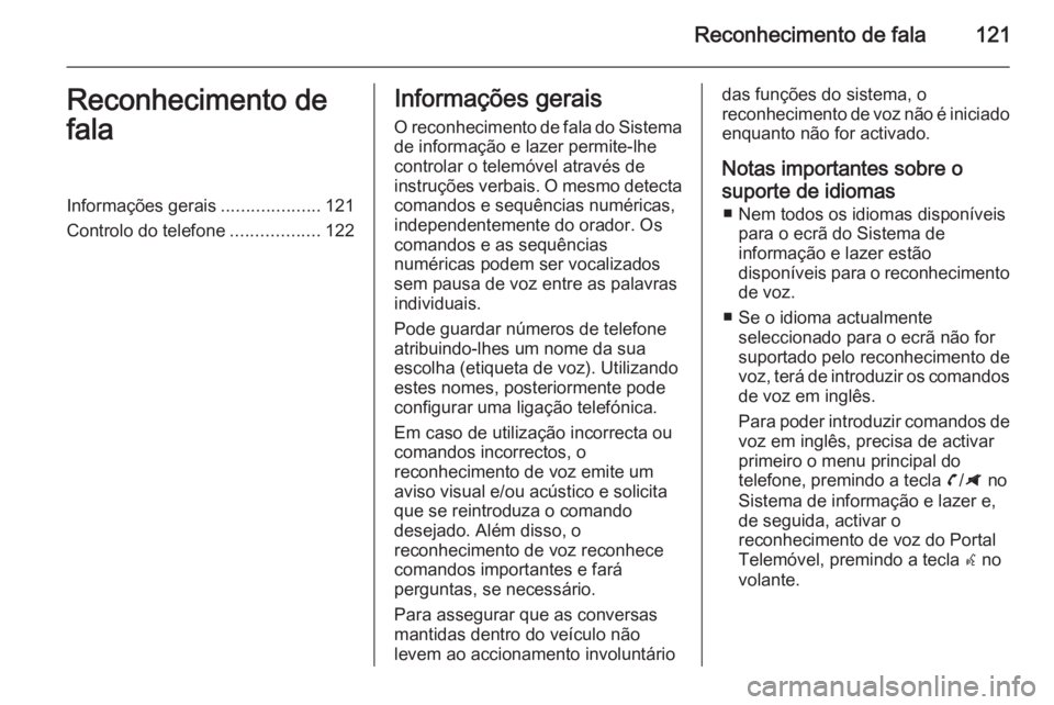 OPEL ZAFIRA C 2014.5  Manual de Informação e Lazer (in Portugues) Reconhecimento de fala121Reconhecimento de
falaInformações gerais ....................121
Controlo do telefone ..................122Informações gerais
O reconhecimento de fala do Sistema de inform
