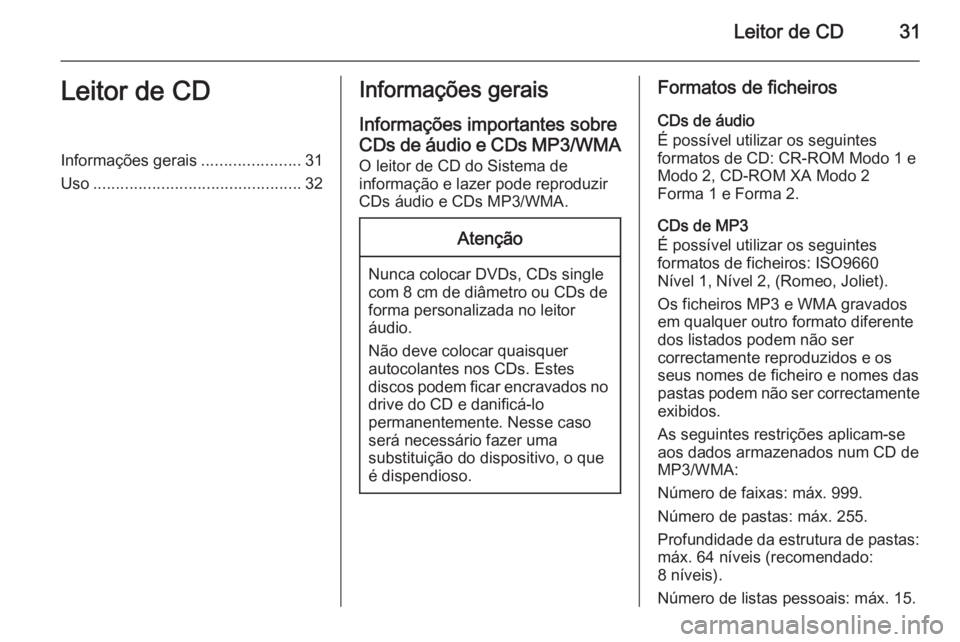 OPEL ZAFIRA C 2014.5  Manual de Informação e Lazer (in Portugues) Leitor de CD31Leitor de CDInformações gerais......................31
Uso .............................................. 32Informações gerais
Informações importantes sobre
CDs de áudio e CDs MP3