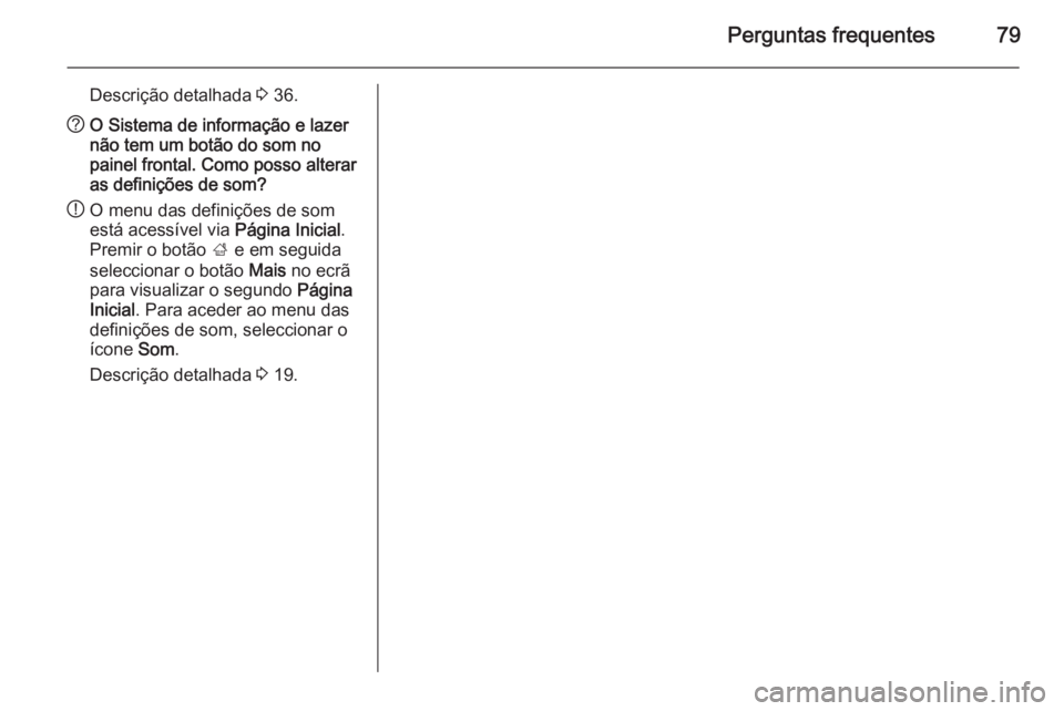 OPEL ZAFIRA C 2014.5  Manual de Informação e Lazer (in Portugues) Perguntas frequentes79
Descrição detalhada 3 36.? O Sistema de informação e lazer
não tem um botão do som no
painel frontal. Como posso alterar
as definições de som?
! O menu das definições 