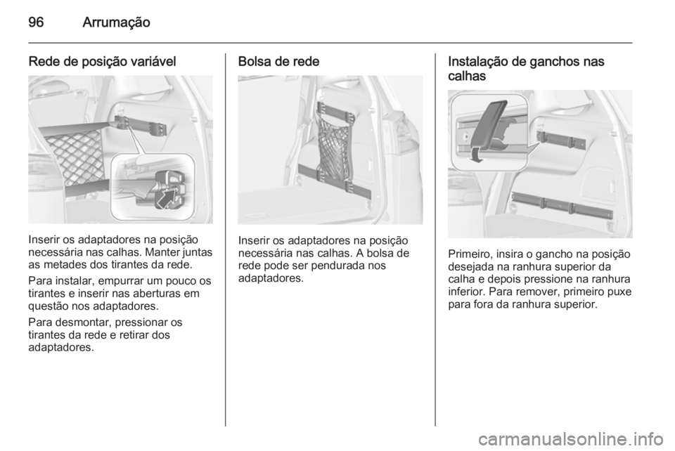 OPEL ZAFIRA C 2014.5  Manual de Instruções (in Portugues) 96Arrumação
Rede de posição variável
Inserir os adaptadores na posição
necessária nas calhas. Manter juntas as metades dos tirantes da rede.
Para instalar, empurrar um pouco os
tirantes e inse