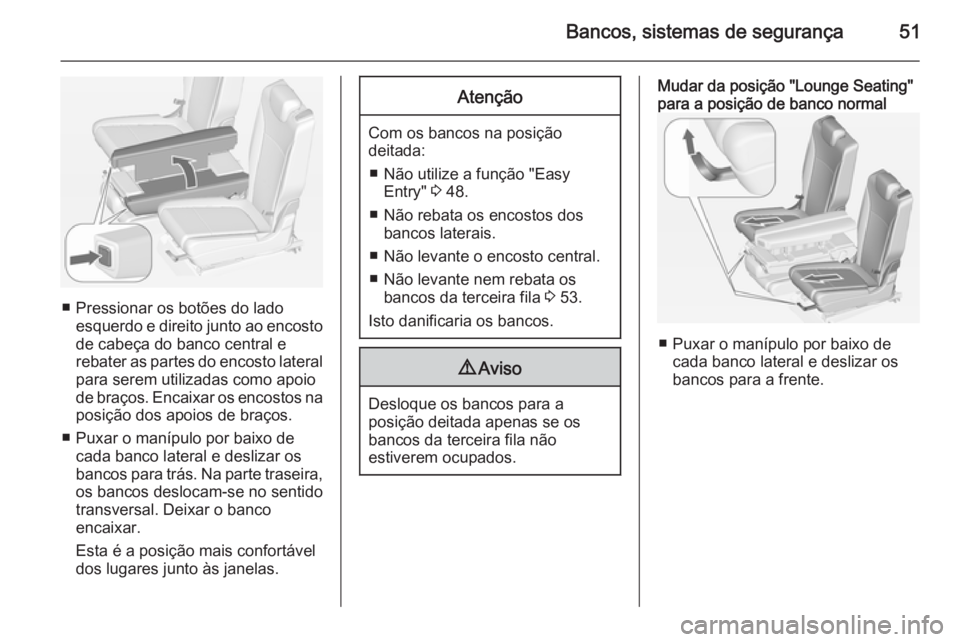 OPEL ZAFIRA C 2015  Manual de Instruções (in Portugues) Bancos, sistemas de segurança51
■ Pressionar os botões do ladoesquerdo e direito junto ao encosto
de cabeça do banco central e
rebater as partes do encosto lateral
para serem utilizadas como apoi