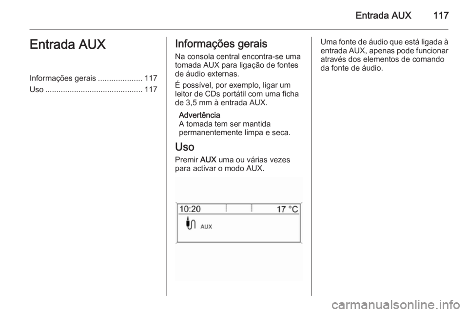 OPEL ZAFIRA C 2015.5  Manual de Informação e Lazer (in Portugues) Entrada AUX117Entrada AUXInformações gerais....................117
Uso ............................................ 117Informações gerais
Na consola central encontra-se uma
tomada AUX para ligaç