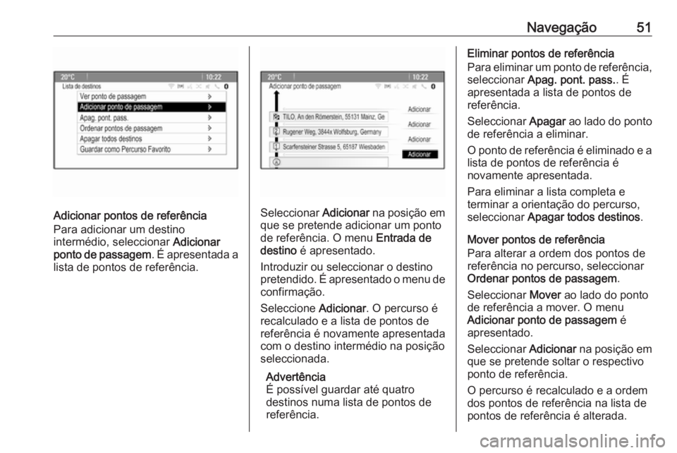 OPEL ZAFIRA C 2016  Manual de Informação e Lazer (in Portugues) Navegação51
Adicionar pontos de referência
Para adicionar um destino
intermédio, seleccionar  Adicionar
ponto de passagem . É apresentada a
lista de pontos de referência.Seleccionar  Adicionar n