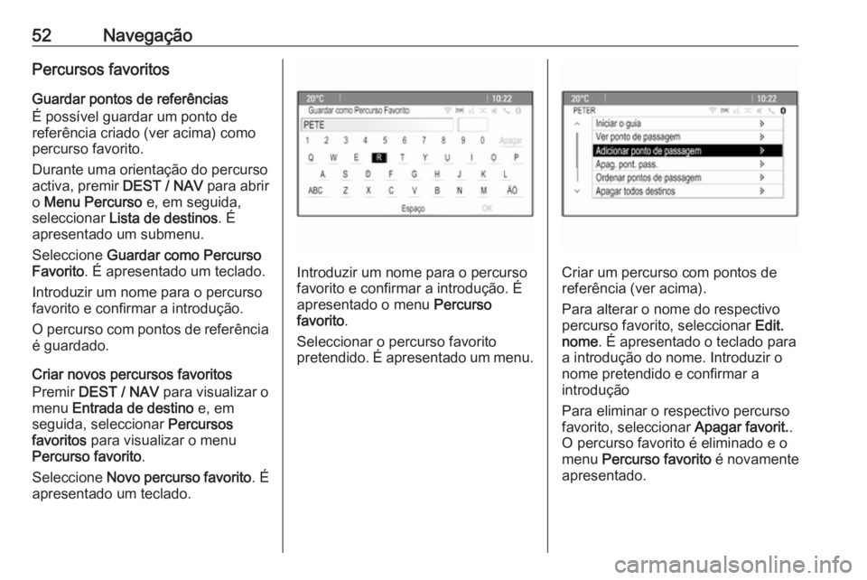OPEL ZAFIRA C 2016  Manual de Informação e Lazer (in Portugues) 52NavegaçãoPercursos favoritos
Guardar pontos de referências
É possível guardar um ponto de
referência criado (ver acima) como
percurso favorito.
Durante uma orientação do percurso
activa, pre