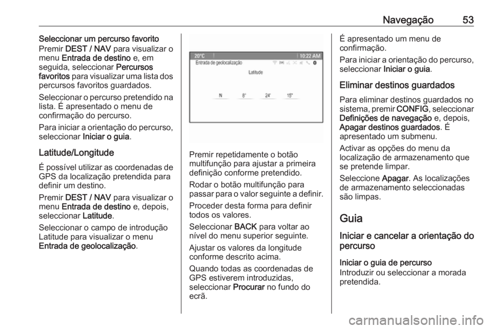 OPEL ZAFIRA C 2016  Manual de Informação e Lazer (in Portugues) Navegação53Seleccionar um percurso favorito
Premir  DEST / NAV  para visualizar o
menu  Entrada de destino  e, em
seguida, seleccionar  Percursos
favoritos  para visualizar uma lista dos
percursos f
