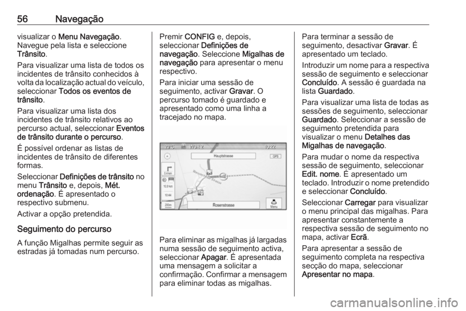 OPEL ZAFIRA C 2016  Manual de Informação e Lazer (in Portugues) 56Navegaçãovisualizar o Menu Navegação .
Navegue pela lista e seleccione
Trânsito .
Para visualizar uma lista de todos os
incidentes de trânsito conhecidos à
volta da localização actual do ve