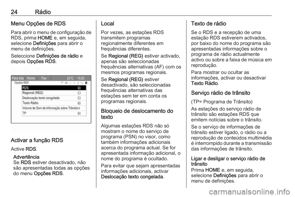 OPEL ZAFIRA C 2017  Manual de Informação e Lazer (in Portugues) 24RádioMenu Opções de RDS
Para abrir o menu de configuração de
RDS, prima  HOME e, em seguida,
selecione  Definições  para abrir o
menu de definições.
Seleccione  Definições de rádio  e
de