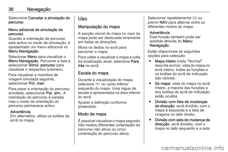 OPEL ZAFIRA C 2017  Manual de Informação e Lazer (in Portugues) 36NavegaçãoSeleccione Cancelar a simulação do
percurso .
Menu adicional de simulação de
percurso
Quando a orientação de percurso
está activa no modo de simulação, é
apresentado um menu adi