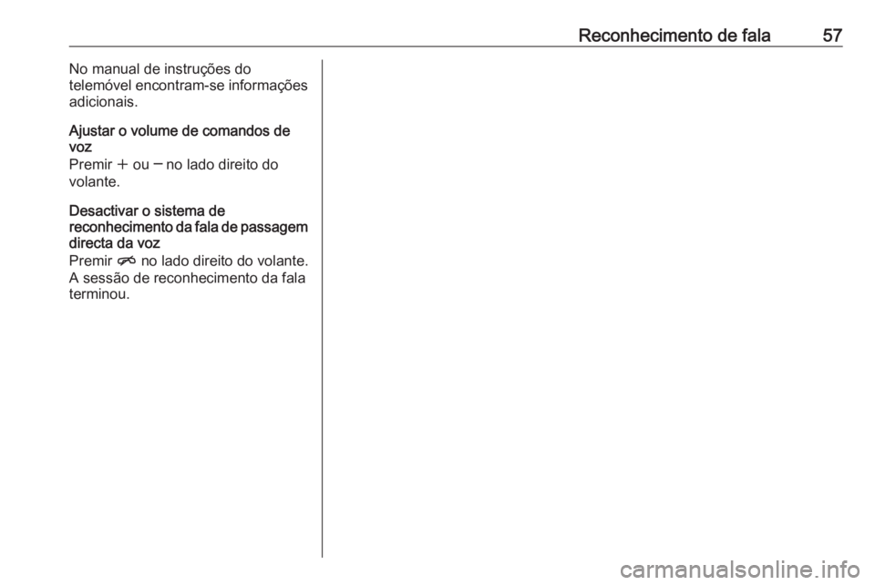OPEL ZAFIRA C 2017  Manual de Informação e Lazer (in Portugues) Reconhecimento de fala57No manual de instruções do
telemóvel encontram-se informações
adicionais.
Ajustar o volume de comandos de
voz
Premir  w ou ─ no lado direito do
volante.
Desactivar o sis