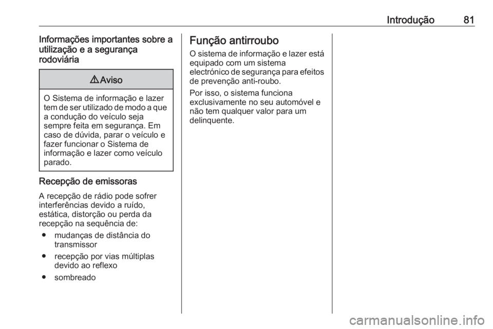 OPEL ZAFIRA C 2017  Manual de Informação e Lazer (in Portugues) Introdução81Informações importantes sobre a
utilização e a segurança
rodoviária9 Aviso
O Sistema de informação e lazer
tem de ser utilizado de modo a que a condução do veículo seja
sempre