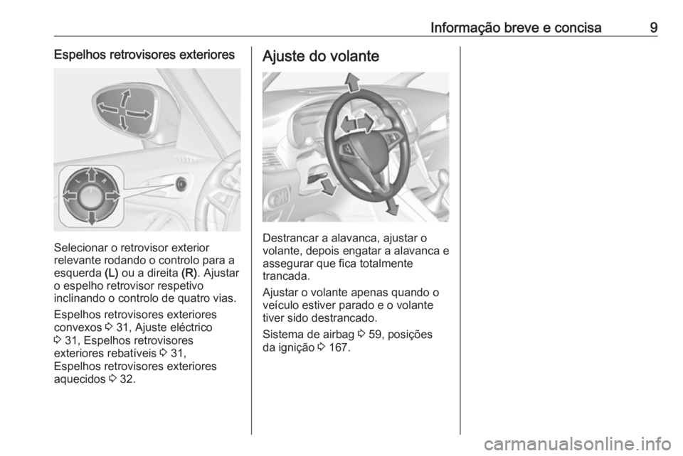 OPEL ZAFIRA C 2017.25  Manual de Instruções (in Portugues) Informação breve e concisa9Espelhos retrovisores exteriores
Selecionar o retrovisor exterior
relevante rodando o controlo para a esquerda  (L) ou a direita  (R). Ajustar
o espelho retrovisor respeti