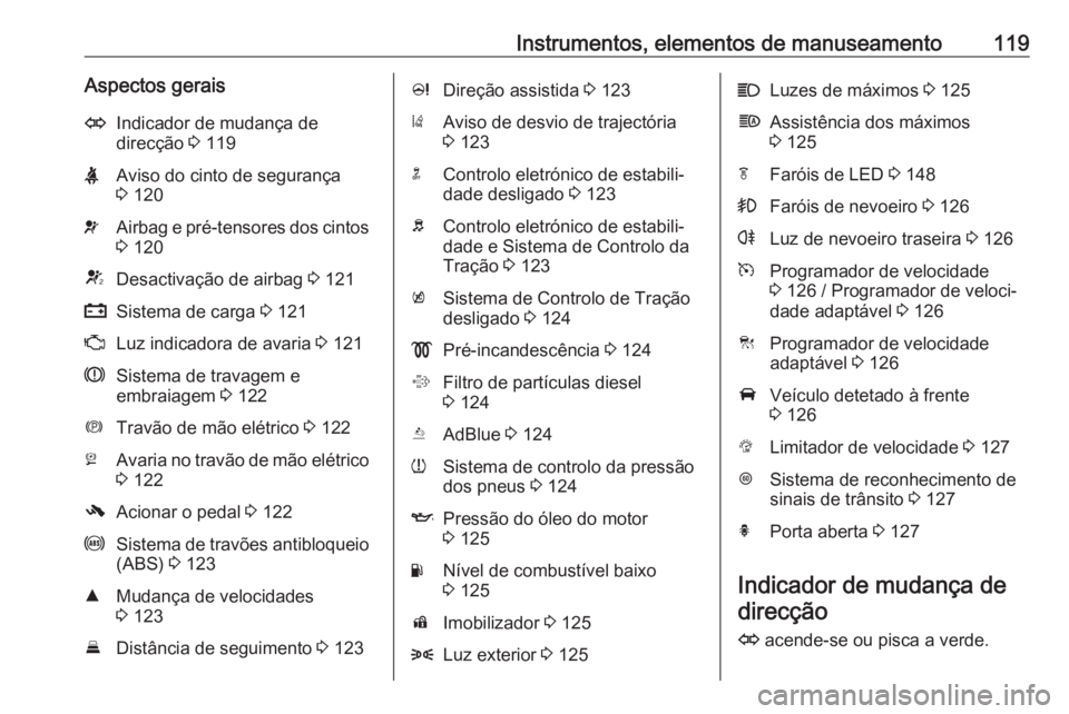 OPEL ZAFIRA C 2017.25  Manual de Instruções (in Portugues) Instrumentos, elementos de manuseamento119Aspectos geraisOIndicador de mudança de
direcção  3 119XAviso do cinto de segurança
3  120vAirbag e pré-tensores dos cintos
3  120VDesactivação de airb