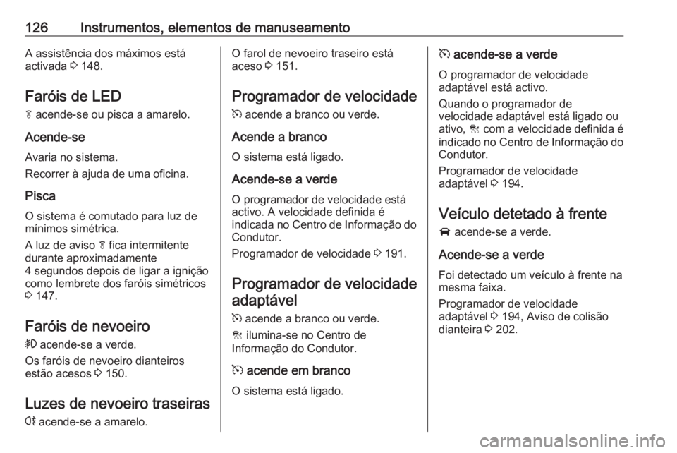 OPEL ZAFIRA C 2017.25  Manual de Instruções (in Portugues) 126Instrumentos, elementos de manuseamentoA assistência dos máximos está
activada  3 148.
Faróis de LED f  acende-se ou pisca a amarelo.
Acende-se Avaria no sistema.
Recorrer à ajuda de uma ofici