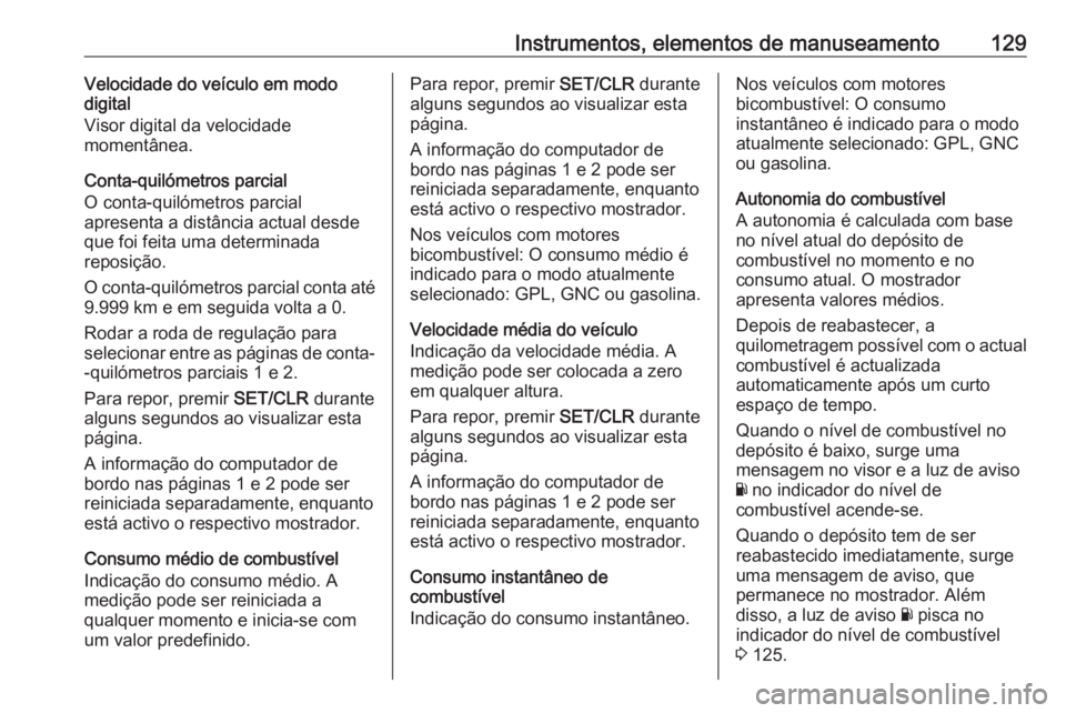 OPEL ZAFIRA C 2017.25  Manual de Instruções (in Portugues) Instrumentos, elementos de manuseamento129Velocidade do veículo em modo
digital
Visor digital da velocidade
momentânea.
Conta-quilómetros parcial
O conta-quilómetros parcial
apresenta a distância
