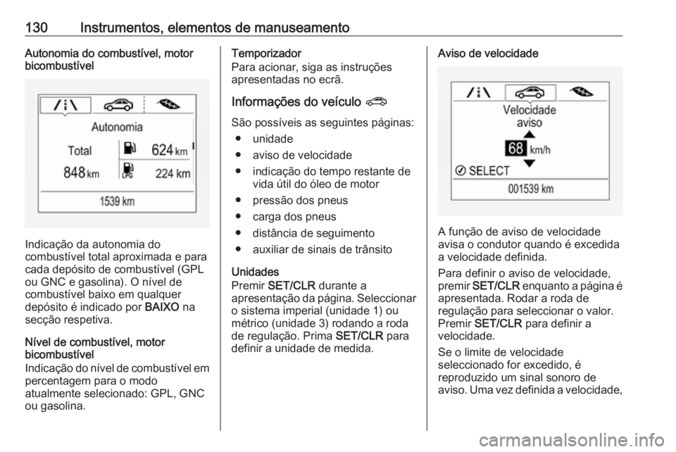 OPEL ZAFIRA C 2017.25  Manual de Instruções (in Portugues) 130Instrumentos, elementos de manuseamentoAutonomia do combustível, motor
bicombustível
Indicação da autonomia do
combustível total aproximada e para
cada depósito de combustível (GPL
ou GNC e 