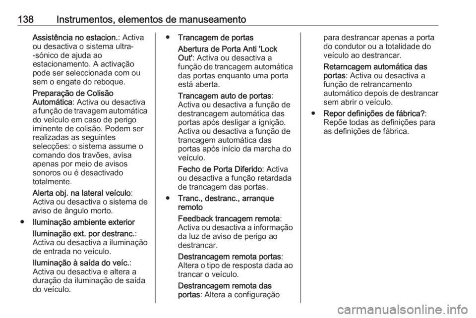 OPEL ZAFIRA C 2017.25  Manual de Instruções (in Portugues) 138Instrumentos, elementos de manuseamentoAssistência no estacion.: Activa
ou desactiva o sistema ultra-
-sónico de ajuda ao
estacionamento. A activação
pode ser seleccionada com ou
sem o engate d