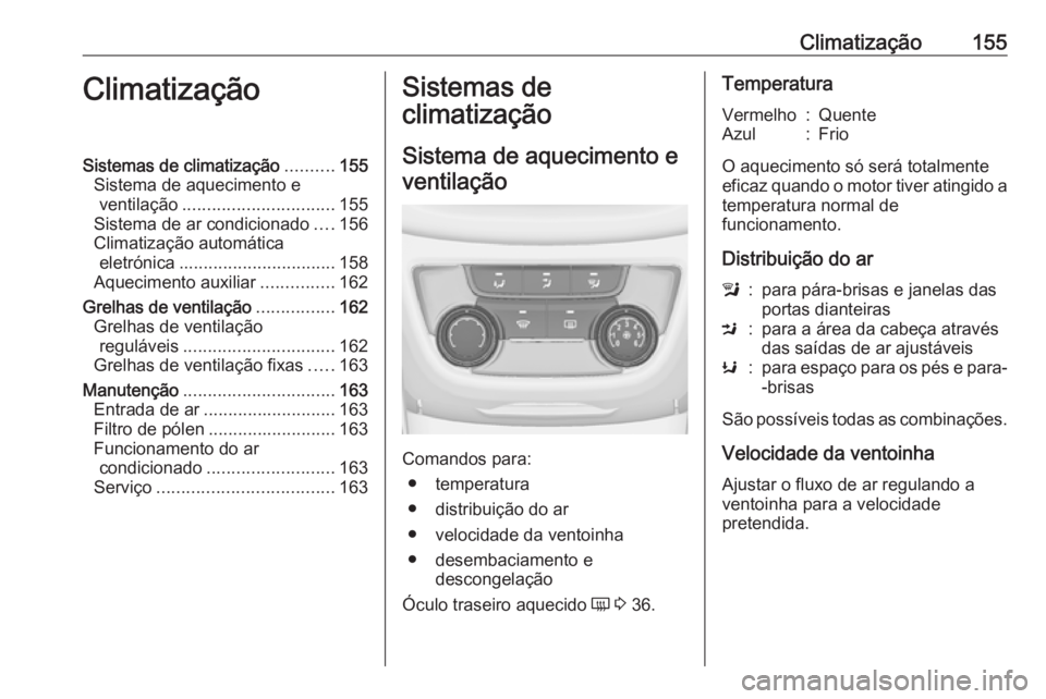 OPEL ZAFIRA C 2017.25  Manual de Instruções (in Portugues) Climatização155ClimatizaçãoSistemas de climatização..........155
Sistema de aquecimento e ventilação ............................... 155
Sistema de ar condicionado ....156
Climatização autom