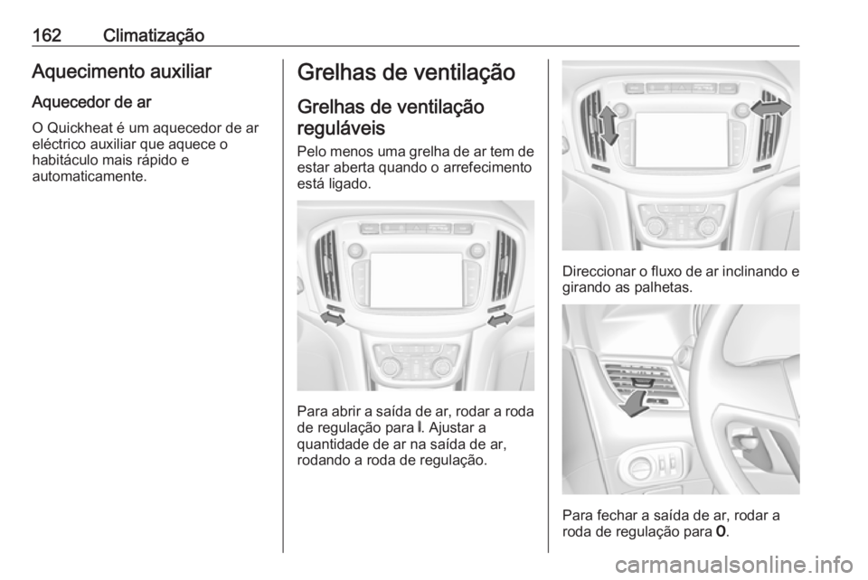 OPEL ZAFIRA C 2017.25  Manual de Instruções (in Portugues) 162ClimatizaçãoAquecimento auxiliarAquecedor de ar
O Quickheat é um aquecedor de ar
eléctrico auxiliar que aquece o
habitáculo mais rápido e
automaticamente.Grelhas de ventilação
Grelhas de ve