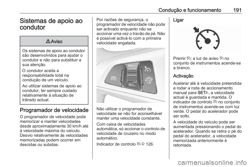 OPEL ZAFIRA C 2017.25  Manual de Instruções (in Portugues) Condução e funcionamento191Sistemas de apoio ao
condutor9 Aviso
Os sistemas de apoio ao condutor
são desenvolvidos para ajudar o
condutor e não para substituir a
sua atenção.
O condutor aceita a