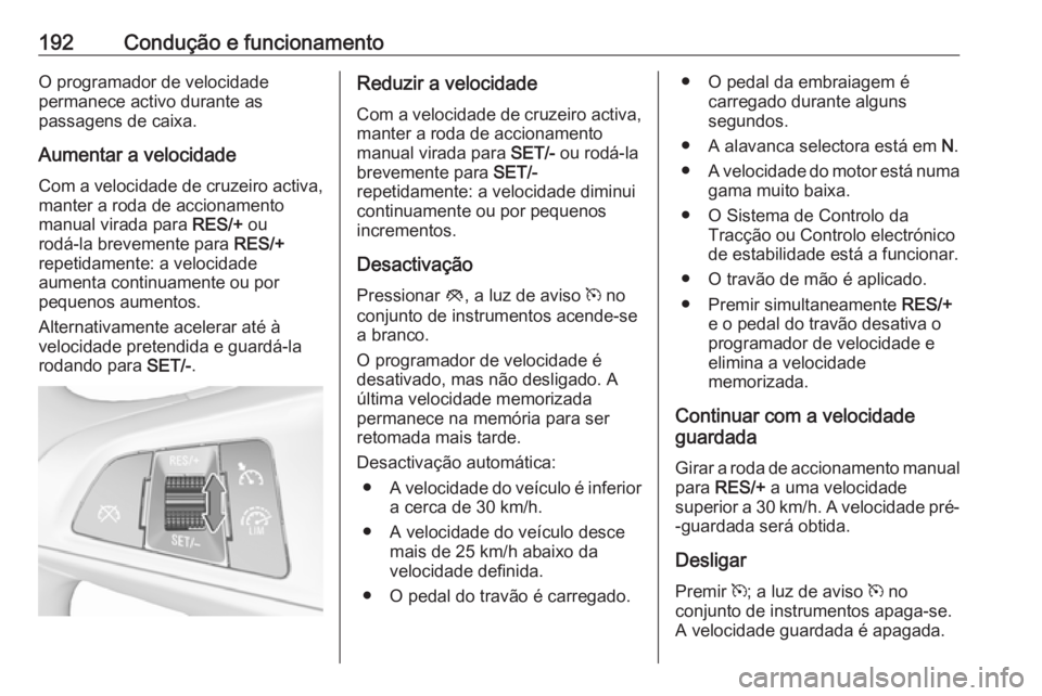 OPEL ZAFIRA C 2017.25  Manual de Instruções (in Portugues) 192Condução e funcionamentoO programador de velocidade
permanece activo durante as
passagens de caixa.
Aumentar a velocidadeCom a velocidade de cruzeiro activa,
manter a roda de accionamento
manual 