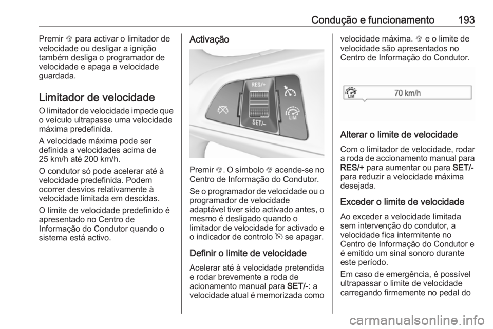 OPEL ZAFIRA C 2017.25  Manual de Instruções (in Portugues) Condução e funcionamento193Premir L para activar o limitador de
velocidade ou desligar a ignição
também desliga o programador de
velocidade e apaga a velocidade
guardada.
Limitador de velocidade 