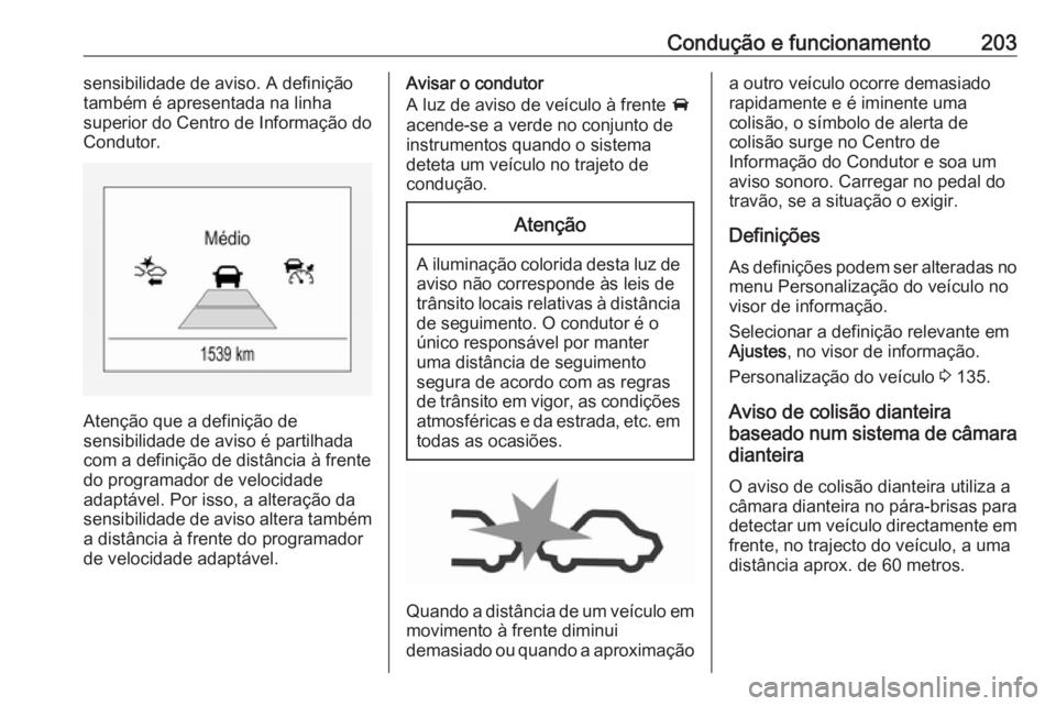 OPEL ZAFIRA C 2017.25  Manual de Instruções (in Portugues) Condução e funcionamento203sensibilidade de aviso. A definição
também é apresentada na linha
superior do Centro de Informação do
Condutor.
Atenção que a definição de
sensibilidade de aviso