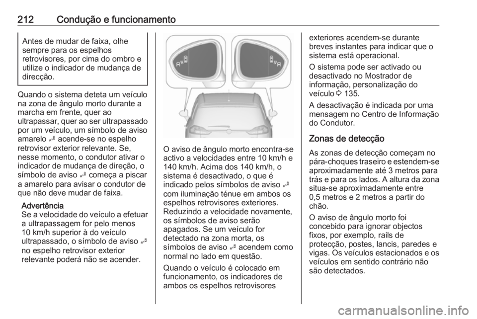 OPEL ZAFIRA C 2017.25  Manual de Instruções (in Portugues) 212Condução e funcionamentoAntes de mudar de faixa, olhe
sempre para os espelhos
retrovisores, por cima do ombro e
utilize o indicador de mudança de
direcção.
Quando o sistema deteta um veículo 