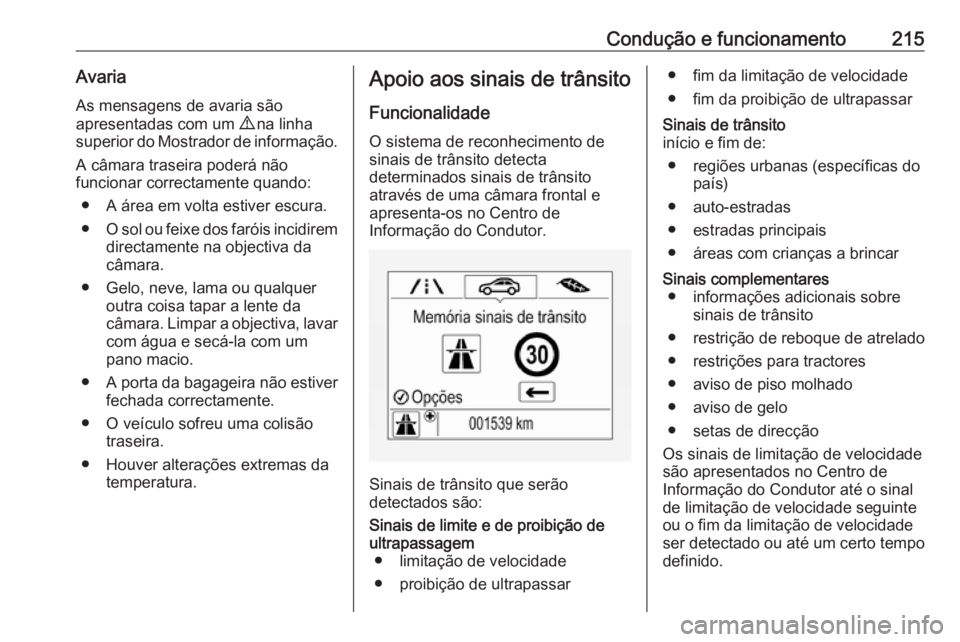 OPEL ZAFIRA C 2017.25  Manual de Instruções (in Portugues) Condução e funcionamento215Avaria
As mensagens de avaria são
apresentadas com um  9 na linha
superior do Mostrador de informação.
A câmara traseira poderá não
funcionar correctamente quando:

