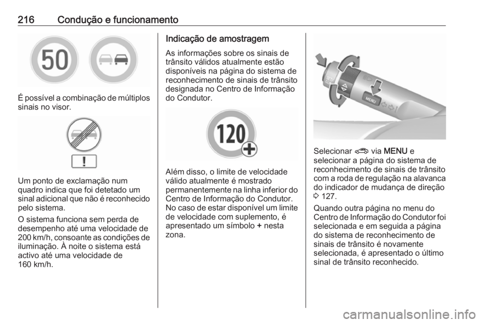 OPEL ZAFIRA C 2017.25  Manual de Instruções (in Portugues) 216Condução e funcionamento
É possível a combinação de múltiplos
sinais no visor.
Um ponto de exclamação num
quadro indica que foi detetado um
sinal adicional que não é reconhecido
pelo sis
