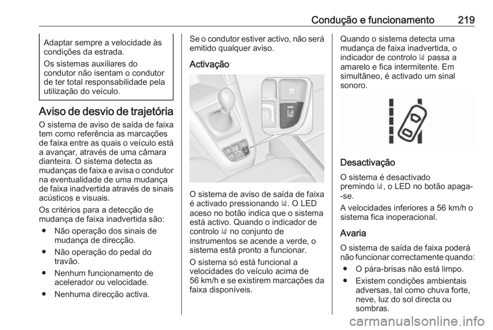 OPEL ZAFIRA C 2017.25  Manual de Instruções (in Portugues) Condução e funcionamento219Adaptar sempre a velocidade às
condições da estrada.
Os sistemas auxiliares do
condutor não isentam o condutor
de ter total responsabilidade pela
utilização do veíc