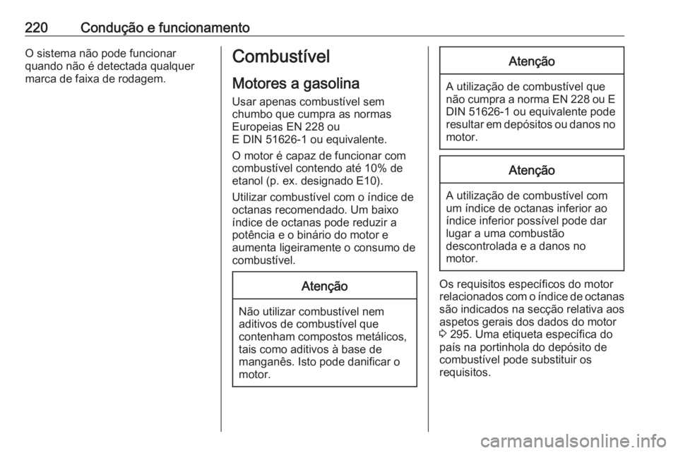 OPEL ZAFIRA C 2017.25  Manual de Instruções (in Portugues) 220Condução e funcionamentoO sistema não pode funcionar
quando não é detectada qualquer
marca de faixa de rodagem.Combustível
Motores a gasolina Usar apenas combustível sem
chumbo que cumpra as