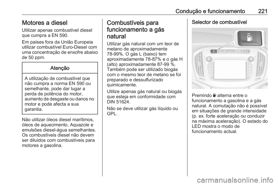 OPEL ZAFIRA C 2017.25  Manual de Instruções (in Portugues) Condução e funcionamento221Motores a dieselUtilizar apenas combustível diesel
que cumpra a EN 590.
Em países fora da União Europeia
utilizar combustível Euro-Diesel com
uma concentração de enx