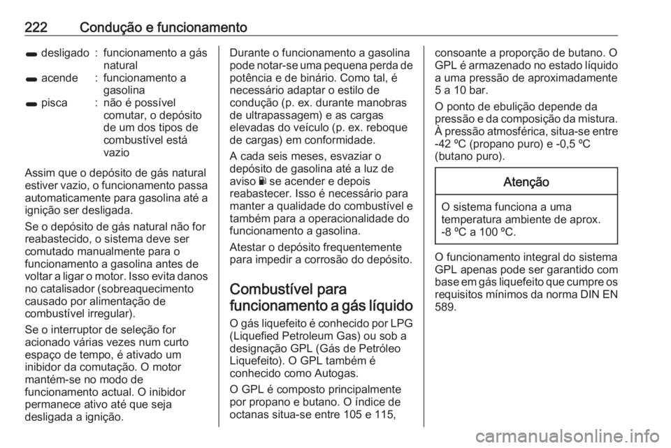 OPEL ZAFIRA C 2017.25  Manual de Instruções (in Portugues) 222Condução e funcionamento1 desligado:funcionamento a gás
natural1  acende:funcionamento a
gasolina1  pisca:não é possível
comutar, o depósito
de um dos tipos de
combustível está
vazio
Assim